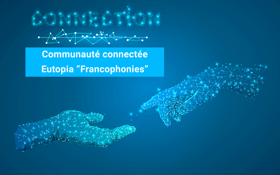 Naissance de la communauté connectée Eutopia «Francophonies»