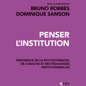 Penser l'institution - Pertinence de la psychothérapie, de l’analyse et des pédagogies institutionnelles
